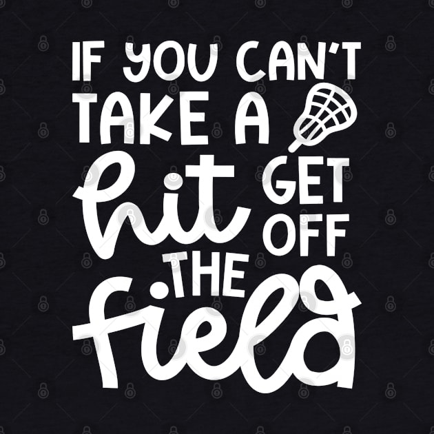 If You Can’t Take A Hit Get Off The Field Lacrosse Funny by GlimmerDesigns